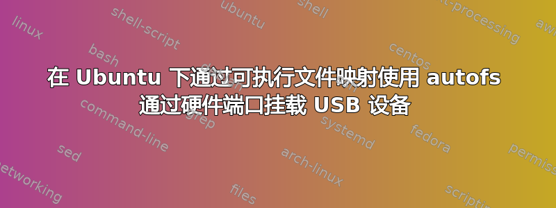 在 Ubuntu 下通过可执行文件映射使用 autofs 通过硬件端口挂载 USB 设备