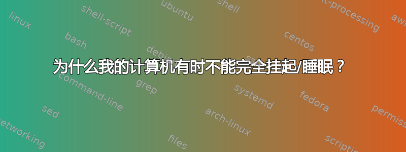 为什么我的计算机有时不能完全挂起/睡眠？