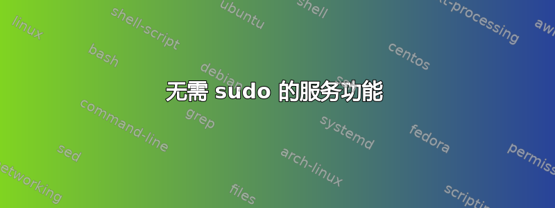 无需 sudo 的服务功能