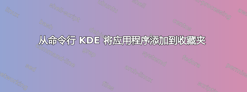 从命令行 KDE 将应用程序添加到收藏夹