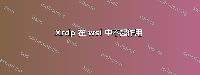 Xrdp 在 wsl 中不起作用