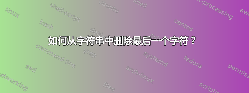 如何从字符串中删除最后一个字符？