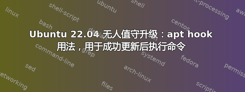 Ubuntu 22.04 无人值守升级：apt hook 用法，用于成功更新后执行命令