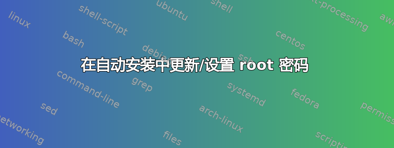 在自动安装中更新/设置 root 密码