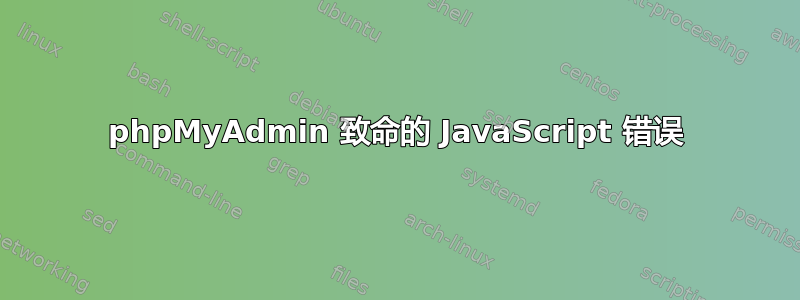 phpMyAdmin 致命的 JavaScript 错误