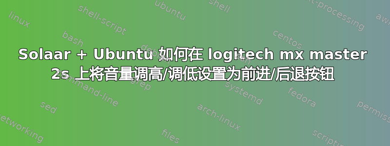 Solaar + Ubuntu 如何在 logitech mx master 2s 上将音量调高/调低设置为前进/后退按钮