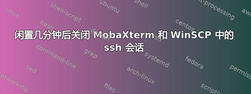 闲置几分钟后关闭 MobaXterm 和 WinSCP 中的 ssh 会话