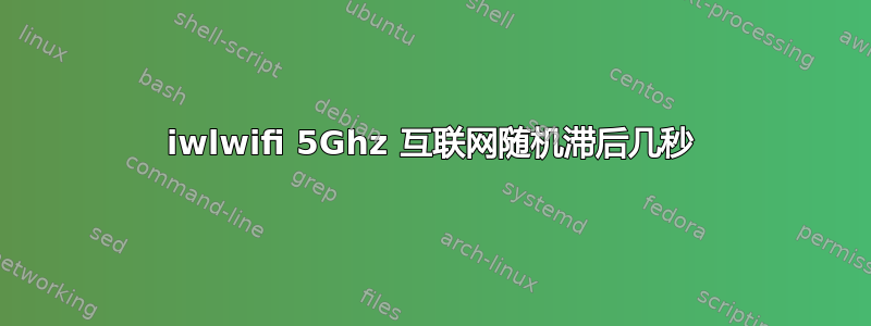 iwlwifi 5Ghz 互联网随机滞后几秒