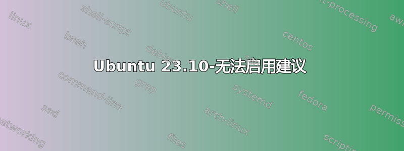 Ubuntu 23.10-无法启用建议