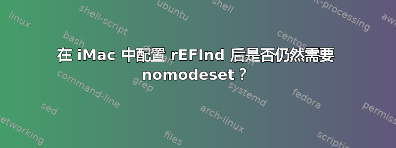 在 iMac 中配置 rEFInd 后是否仍然需要 nomodeset？