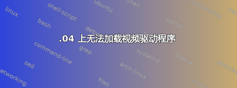 22.04 上无法加载视频驱动程序