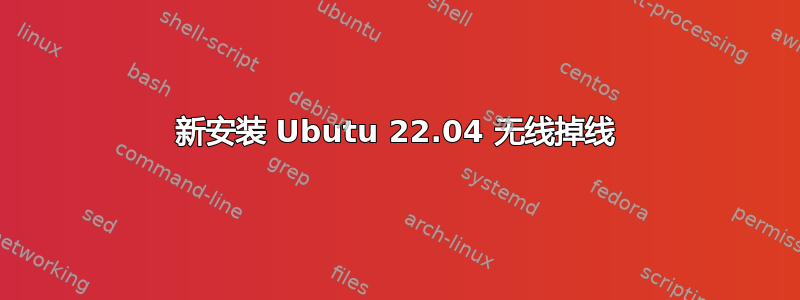 新安装 Ubutu 22.04 无线掉线