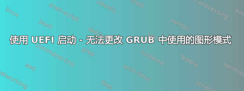 使用 UEFI 启动 - 无法更改 GRUB 中使用的图形模式