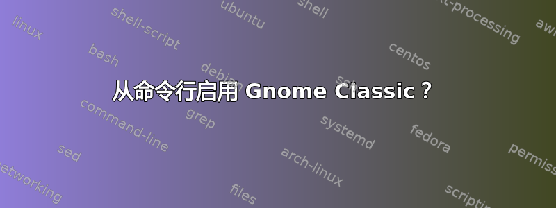 从命令行启用 Gnome Classic？