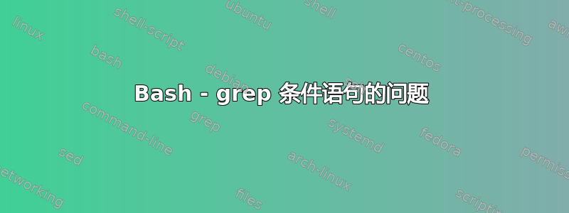 Bash - grep 条件语句的问题