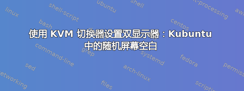 使用 KVM 切换器设置双显示器：Kubuntu 中的随机屏幕空白