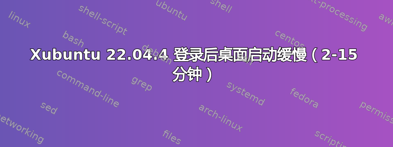 Xubuntu 22.04.4 登录后桌面启动缓慢（2-15 分钟）