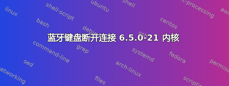 蓝牙键盘断开连接 6.5.0-21 内核