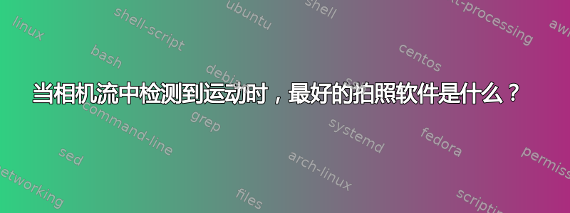 当相机流中检测到运动时，最好的拍照软件是什么？ 