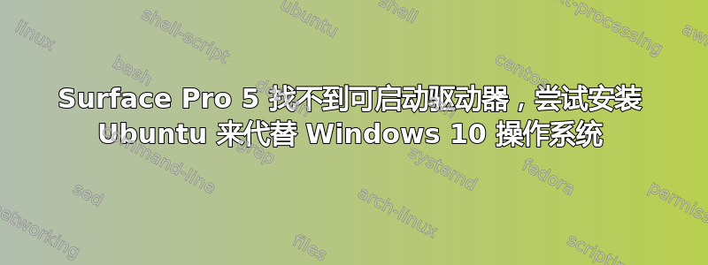 Surface Pro 5 找不到可启动驱动器，尝试安装 Ubuntu 来代替 Windows 10 操作系统