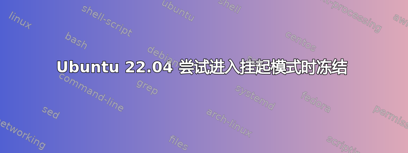 Ubuntu 22.04 尝试进入挂起模式时冻结