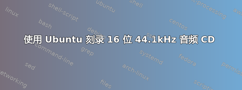 使用 Ubuntu 刻录 16 位 44.1kHz 音频 CD