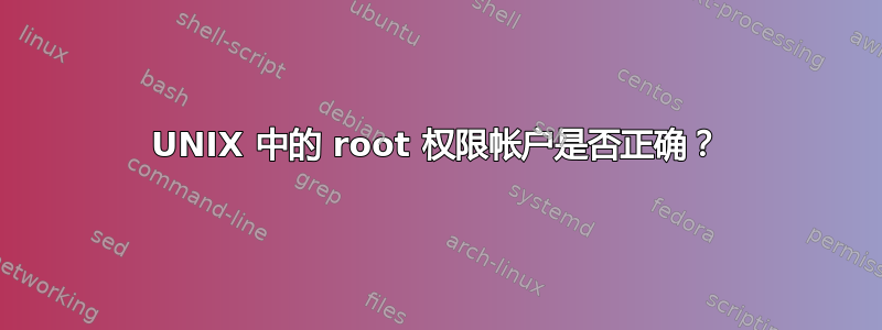 UNIX 中的 root 权限帐户是否正确？