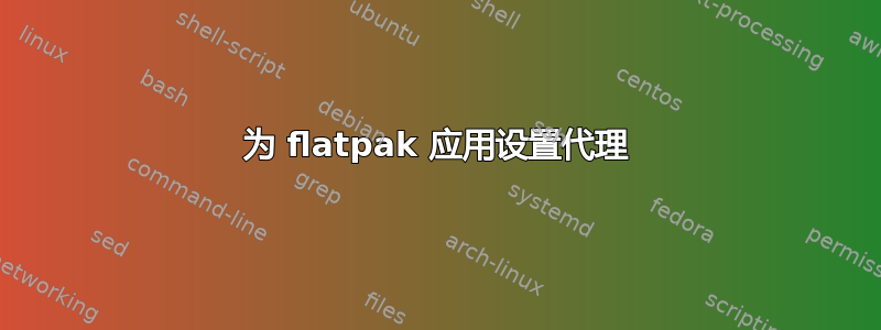 为 flatpak 应用设置代理