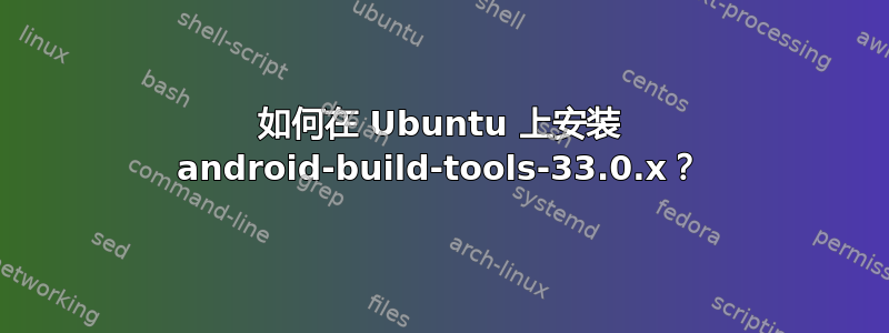 如何在 Ubuntu 上安装 android-build-tools-33.0.x？