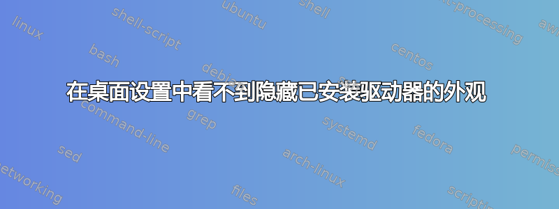 在桌面设置中看不到隐藏已安装驱动器的外观