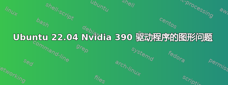 Ubuntu 22.04 Nvidia 390 驱动程序的图形问题