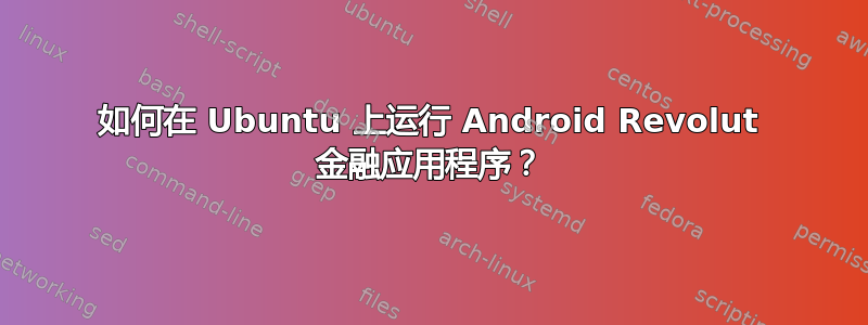 如何在 Ubuntu 上运行 Android Revolut 金融应用程序？