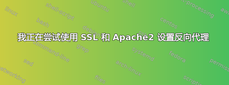 我正在尝试使用 SSL 和 Apache2 设置反向代理