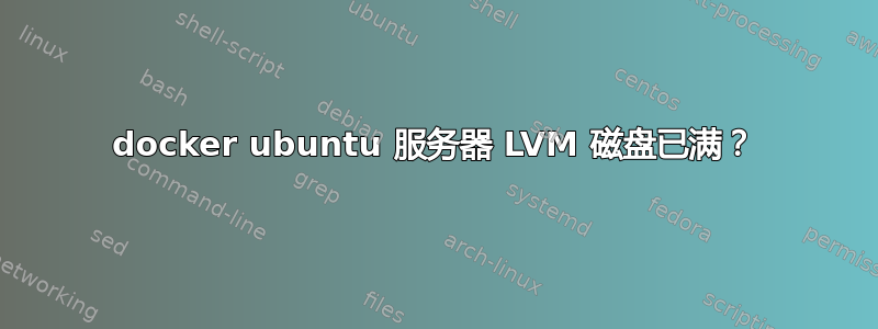 docker ubuntu 服务器 LVM 磁盘已满？