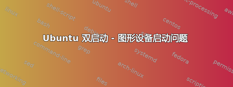 Ubuntu 双启动 - 图形设备启动问题