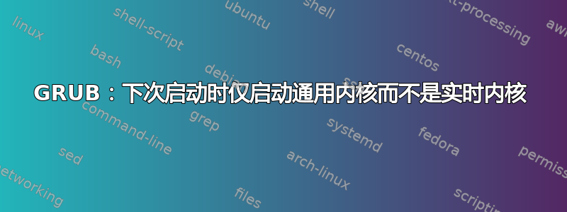 GRUB：下次启动时仅启动通用内核而不是实时内核