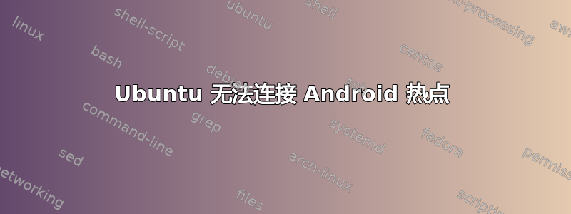 Ubuntu 无法连接 Android 热点