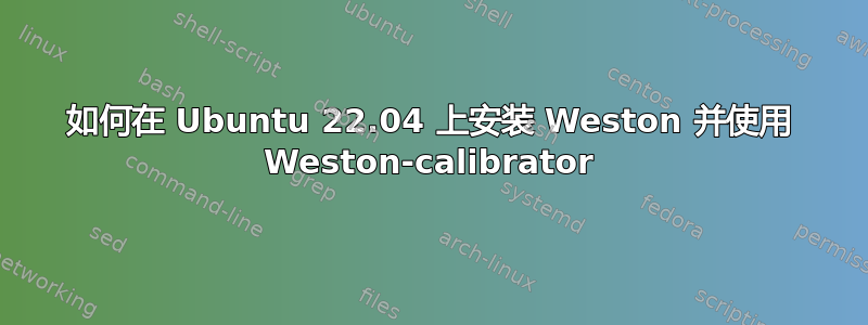 如何在 Ubuntu 22.04 上安装 Weston 并使用 Weston-calibrator