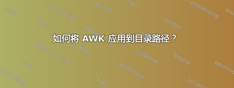 如何将 AWK 应用到目录路径？