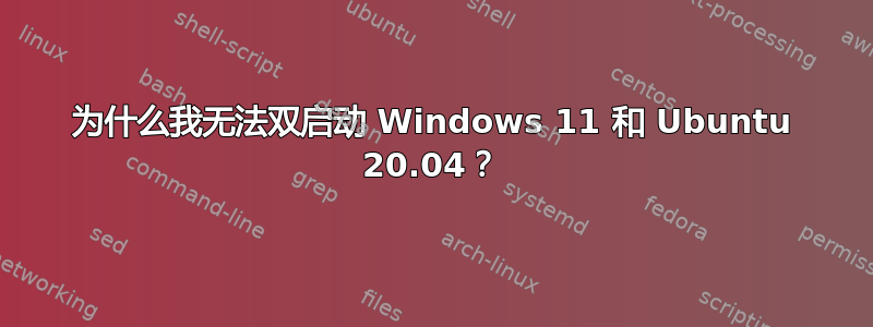 为什么我无法双启动 Windows 11 和 Ubuntu 20.04？