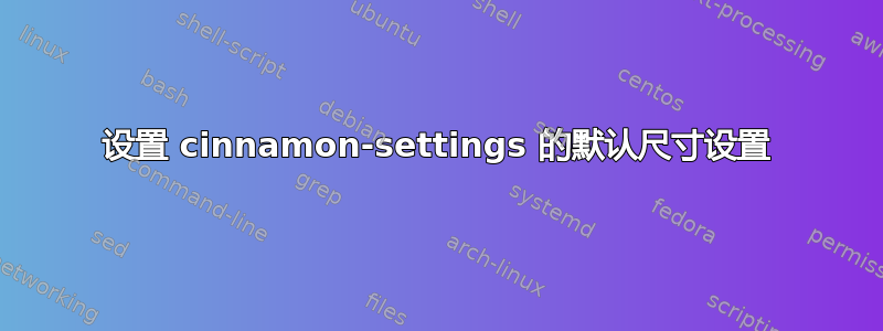 设置 cinnamon-settings 的默认尺寸设置