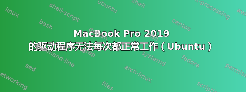 MacBook Pro 2019 的驱动程序无法每次都正常工作（Ubuntu）