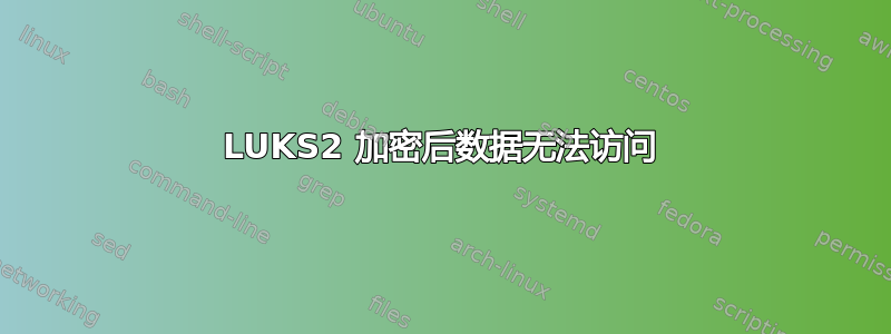 LUKS2 加密后数据无法访问