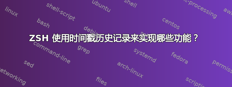 ZSH 使用时间戳历史记录来实现哪些功能？