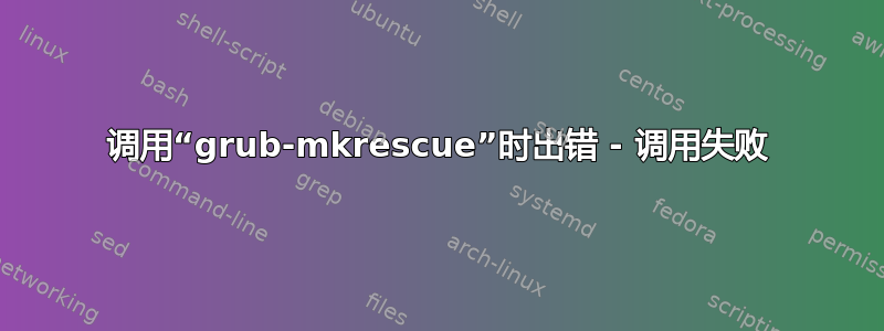 调用“grub-mkrescue”时出错 - 调用失败