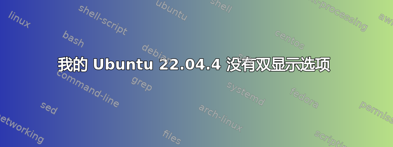 我的 Ubuntu 22.04.4 没有双显示选项