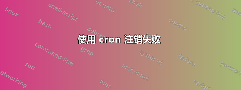 使用 cron 注销失败