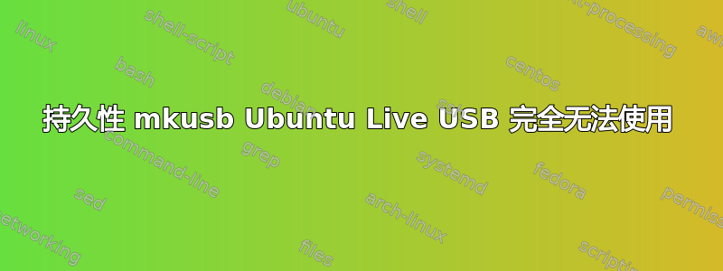 持久性 mkusb Ubuntu Live USB 完全无法使用