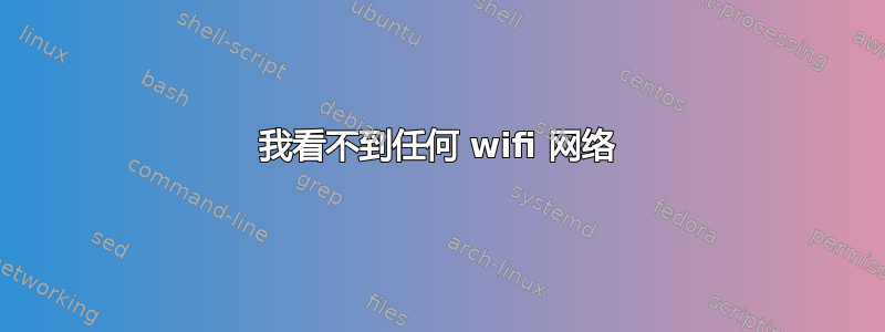 我看不到任何 wifi 网络