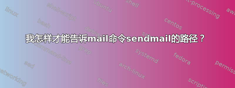 我怎样才能告诉mail命令sendmail的路径？